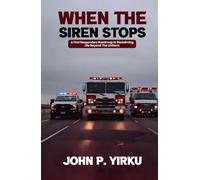When The Siren Stops: A First Responders Roadmap To Reclaiming Life Beyond The Uniform