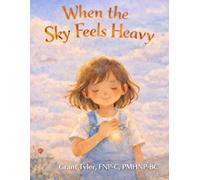 When the Sky Feels Heavy - A Parents Guide: A Gentle Story About Death, Dying, and the Love That Never Leaves