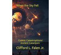 When the Sky Fell: Challenging Paradigms of Our Ancient Past and Cosmic Ancestry (Cliff's Notes)