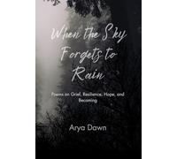 When the Sky Forgets to Rain: Poems on Grief, Resilience, Hope, and Becoming