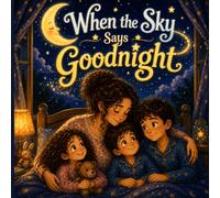 When The Sky Says Goodnight: Discovering the Magic of Day and Night