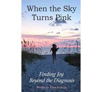 When the Sky Turns Pink.: Finding Joy Beyond the Diagnosis