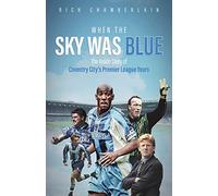 When The Sky Was Blue : The Inside Story of Coventry City's Premier League Years