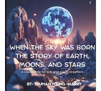 WHEN THE SKY WAS BORN: The Story of Earth, Moons, and Stars - A cosmic tale for kids and young dreamers