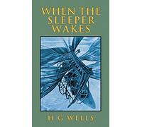 When the Sleeper Wakes: The Original 1899 Edition