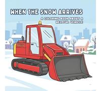 When the Snow Arrives: A Coloring Book About a Helpful Vehicle