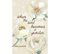 When the Soul Becomes a Garden : Poems and Intuitive Healing