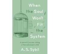 When the Soul Won’t Fit the System : A parent's journey raising a Neurodivergent child