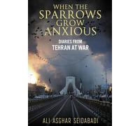 When the Sparrows Grow Anxious: Diaries from Tehran at War