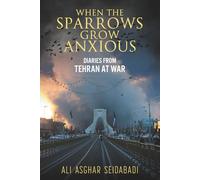 When the Sparrows Grow Anxious: Diaries from Tehran at War