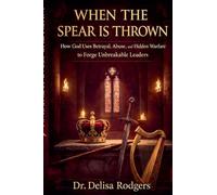 When the Spear is Thrown: How God Uses Betrayal, Abuse, and Hidden Warfare to Forge Unbreakable Leaders