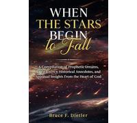 When the Stars Begin to Fall: A Compilation of Prophetic Dreams, Little-known Historical Anecdotes, and Spiritual Insights from the Heart of God