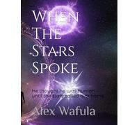When The Stars Spoke: He thought he was human-until the stars called him home. (BEYOND THE "NORMAL" UNIVERSE)