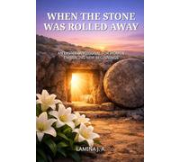 WHEN THE STONE WAS ROLLED AWAY: AN EASTER DEVOTIONAL FOR WOMEN EMBRACING NEW BEGINNINGS