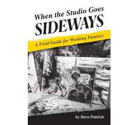 When the Studio Goes Sideways: A Field Guide for Working Painters