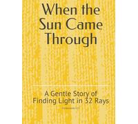 When the Sun Came Through: A Gentle Story of Finding Light in 32 Rays (The Healthy Mind and Body Project)