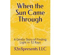 When the Sun Came Through: A Gentle Story of Finding Light in 32 Rays (The Healthy Mind and Body Project)