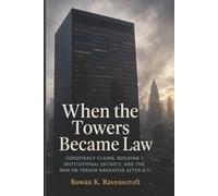 When the Towers Became Law: Conspiracy Claims, Building 7, Institutional Secrecy, and the War on Terror Narrative After 9/11