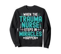 When the Trauma Nurse Steps in Miracles Happen - ICU Nursing Sweatshirt