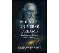 WHEN THE UNIVERSE DREAMS Exploring the Hidden Mind of Reality