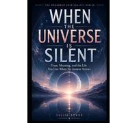 WHEN THE UNIVERSE IS SILENT: Trust, Meaning, and the Life You Live When No Answer Arrives (The Grounded Spirituality Series)