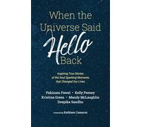 When the Universe Said Hello Back: Inspiring True Stories of the Soul Sparking Moments that Changed Our Lives