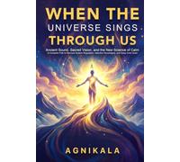 WHEN THE UNIVERSE SINGS THROUGH US: Ancient Sound, Sacred Vision, and the New Science of Calm A Complete Path to Nervous System Regulation, Attention Sovereignty, and Deep Inner Quiet
