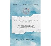 When the Universe Whispers: 108 Testimonials of Healing, Becoming, And Sacred Remembrance