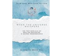 When the Universe Whispers: 108 Testimonials of Healing, Becoming, And Sacred Remembrance