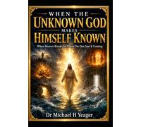 WHEN THE UNKNOWN GOD MAKES HIMSELF KNOWN: When Heaven Breaks In Where No One Saw It Coming