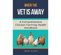 When The Vet Is Away: A Comprehensive Chicken Farming Handbook