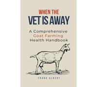 When The Vet Is Away: A Comprehensive Goat Farming Health Handbook