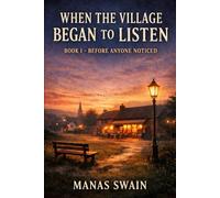 WHEN THE VILLAGE BEGAN TO LISTEN: Everyday Lives, Buried Truths, and the Silence Between Them
