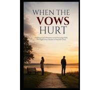When the Vows Hurt: Finding God’s Presence and Pursuing Faith Through Every Season of Marital Crisis (Christian Family Collection)