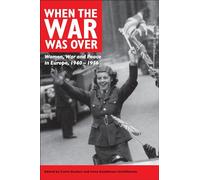 When the War Was Over: Women, War, and Peace in Europe, 1940-1956