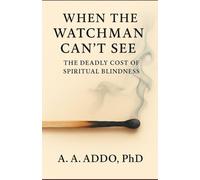 When The Watchman Can't See: The Deadly Cost of Spiritual Blindness (The Spiritual Leadership Series)