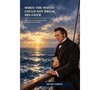 When the Waves Could Not Break His Faith: The True and Inspiring Story of Horatio Spafford