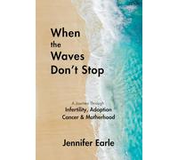 When the Waves Don't Stop: A Journey Through Infertility, Adoption, Cancer & Motherhood