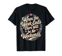 When The W nds There Will Be No Weekends - T-Shirt