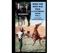 When The West Was Wild in Pottsboro Texas: When The West Was Wild Volume 1 (The Wild West Days In North Texas)
