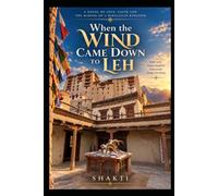 When the Wind Came Down to Leh: A Novel of Love, Faith and the Making of a Himalayan Kingdom