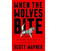 When the Wolves Bite: Two Billionaires, One Company, and an Epic Wall Street Battle