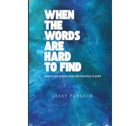 When the Words Are Hard To Find: Stories and Prayers from the trenches of grief