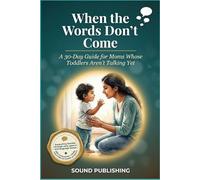 When the Words Don’t Come: A 30-Day Guide for Moms Whose Toddlers Aren’t Talking Yet