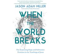 When the World Breaks: The Surprising Hope and Subversive Promises in the Teachings of Jesus