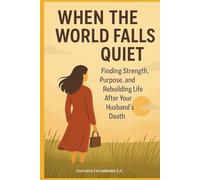 WHEN THE WORLD FALLS QUIET: Finding Strength, Purpose and Rebuilding Life After Your Husband's Death