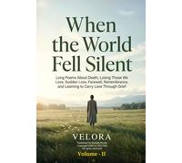 When the World Fell Silent: Poems of Death and Loss - Volume - II: Long Poems About Losing a Friend, Sudden Loss, Unfinished Goodbyes, Farewell, Remembrance, and Finding a Way Forward Through Grief