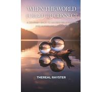 When the World Forgot to Connect: A Journey Back to Sacred Relationship and Authentic Community (The Great Remembering)