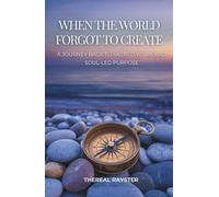 When the World Forgot to Create: A Journey Back to Sacred Work and Soul-Led Purpose: Recognizing Your Dharma, Following Your Joy, and Creating From the Overflow of Your Soul (The Great Remembering)
