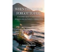 When the World Forgot to Feel: A Journey Back to Emotional Wisdom and Authentic Connection: A Guide to Emotional Intelligence for Sensitive Souls: Heart Healing, Emotional Freedom, Inner Peace (2)